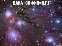 Дана+София=B.F.F 