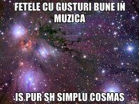 fetele cu gusturi bune in muzica is pur sh simplu cosmas