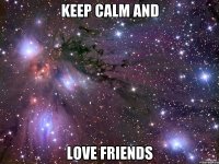 keep calm and love friends