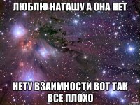 Люблю наташу а она нет нету взаимности вот так все плохо