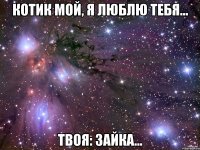 Котик мой, я люблю тебя... твоя: Зайка...