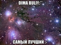 Dima Buliy:** самый лучший :-*