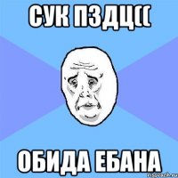 сук пздц(( обида ебана