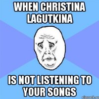 When Christina Lagutkina is not listening to your songs