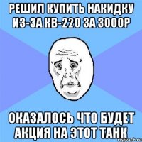 Решил купить накидку из-за кв-220 за 3000р Оказалось что будет акция на этот танк