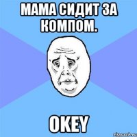 Мама сидит за компом. Okey