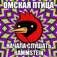 омская птица начала слушать Rammstein