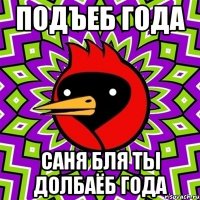 Подъеб года Саня бля ты Долбаёб года