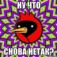 Ну что Снова нетак?