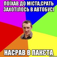 поїхав до міста,срать захотілось в автобусі насрав в пакєта