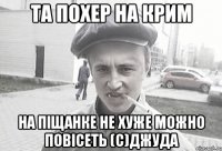 та похер на крим на піщанке не хуже можно повісеть (с)Джуда