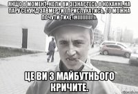 Якщо в момент, коли ви зізнаєтесь в коханні, на пару секунд завмерти і прислухатись, то можна почути тихе «нііііііііі!». Це ви з майбутнього кричите.