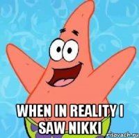  When in reality I saw Nikki