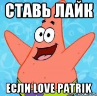 ставь лайк если love patrik