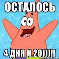 осталось 4 дня и 20)))!!