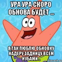 Ура Ура скоро обнова будет ... Я так люблю обновку надеру задницу всем нубами ..