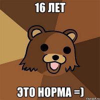 16 лет Это норма =)