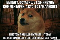 бывает, оставишь где-нибудь комментарий, а кто-то его лайкнет и потом пишешь ему в лс, чтобы познакомиться, а он тебя посылает нахуй