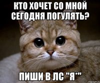 Кто хочет со мной сегодня погулять? Пиши в лс "Я*"