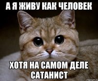 а я живу как человек хотя на самом деле сатанист