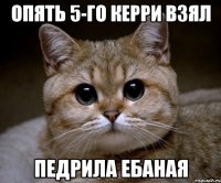 ОПЯТЬ 5-ГО КЕРРИ ВЗЯЛ ПЕДРИЛА ЕБАНАЯ