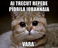 ai trecut repede pidrila iobannaia vara*