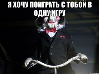 Я хочу поиграть с тобой в одну игру 