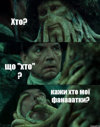 Хто? що "хто" ? кажи хто мої фанааатки?