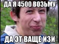 Да я 4500 возьму Да эт ваще изи