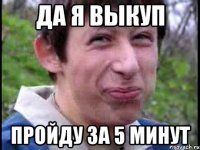 ДА Я ВЫКУП ПРОЙДУ ЗА 5 МИНУТ