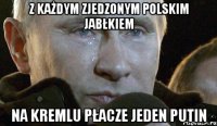 Z każdym zjedzonym polskim jabłkiem na Kremlu płacze jeden Putin