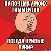 Ну почему у моих тиммейтов Всегда кривые руки?