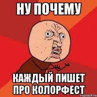 НУ ПОЧЕМУ КАЖДЫЙ ПИШЕТ ПРО КОЛОРФЕСТ