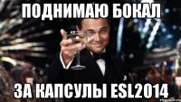 Поднимаю бокал За Капсулы ESl2014