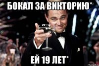 Бокал за Викторию* ей 19 лет*