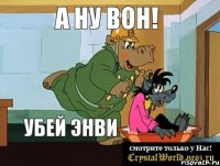 А ну вон! Убей Энви