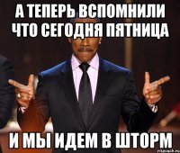 А ТЕПЕРЬ ВСПОМНИЛИ ЧТО СЕГОДНЯ ПЯТНИЦА И МЫ ИДЕМ В ШТОРМ