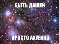 Быть Дашей просто АХУЕННО