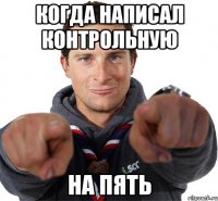 Когда написал контрольную На пять