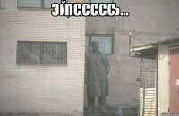 пссссс 