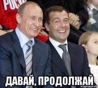  Давай, продолжай