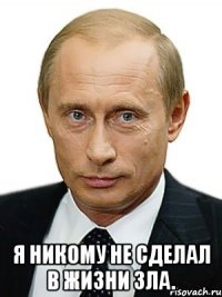  Я никому не сделал в жизни зла.