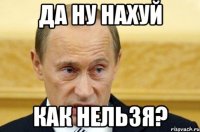 Да ну нахуй Как нельзя?