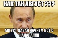 Как так Август ??? Август давай начнём всё с начала!!!!!!