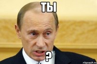 ты ?