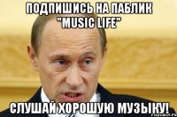 Подпишись на паблик "Music LIFE" слушай хорошую музыку!