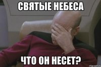 святые небеса что он несет?