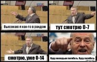 Выезжаю я как-то в рандом тут смотрю 0-7 смотрю, уже 0-14 буду молодым погибать, буду погибать