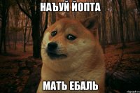 Наъуй йопта Мать ебаль