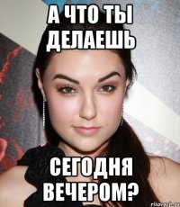 А что ты делаешь сегодня вечером?